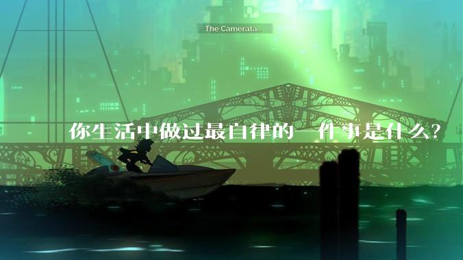 你生活中做过最自律的一件事是什么？