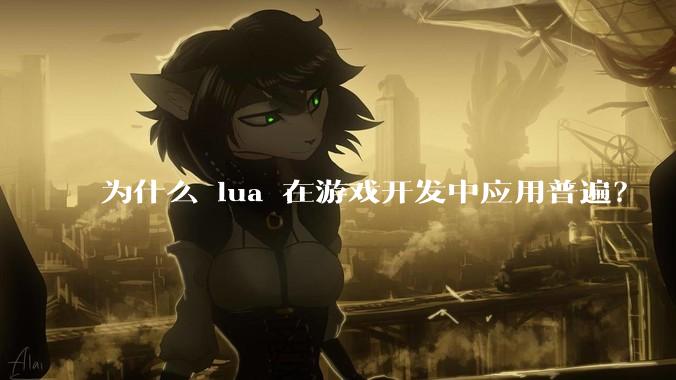 为什么 lua 在游戏开发中应用普遍？
